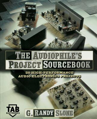 The Audiophile's Project Sourcebook: 120 High-Performance Audio Electronics Projects - G. Randy Slone