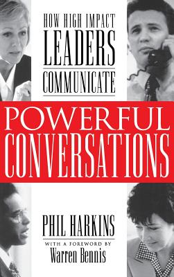 Powerful Conversations: How High Impact Leaders Communicate - Phil Harkins