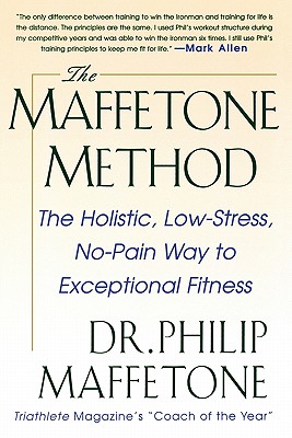 The Maffetone Method: The Holistic, Low-Stress, No-Pain Way to Exceptional Fitness - Philip Maffetone