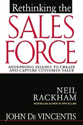 Rethinking the Sales Force: Redefining Selling to Create and Capture Customer Value - John Devincentis