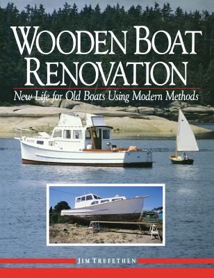 Wooden Boat Renovation: New Life for Old Boats Using Modern Methods - Jim Trefethen