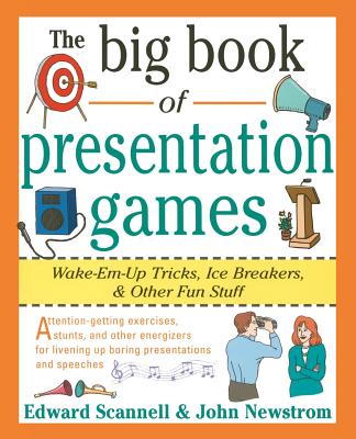 The Big Book of Presentation Games: Wake-Em-Up Tricks, Icebreakers, and Other Fun Stuff - John Newstrom