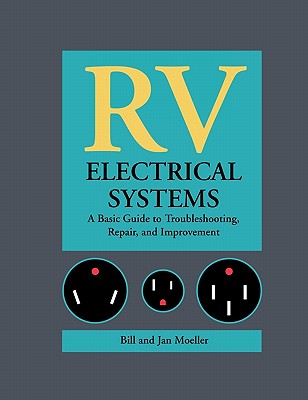 RV Electrical Systems: A Basic Guide to Troubleshooting, Repairing and Improvement - Bill Moeller