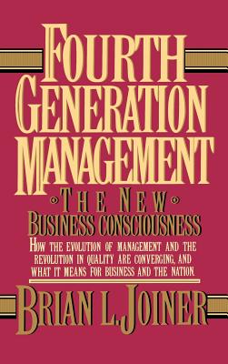 Fourth Generation Management: The New Business Consciousness - Brian Joiner