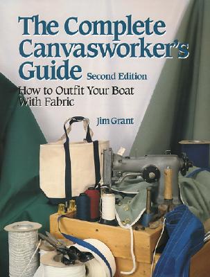The Complete Canvasworker's Guide: How to Outfit Your Boat Using Natural or Synthetic Cloth - Jim Grant