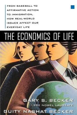 The Economics of Life: From Baseball to Affirmative Action to Immigration, How Real-World Issues Affect Our Everyday Life - Gary Becker