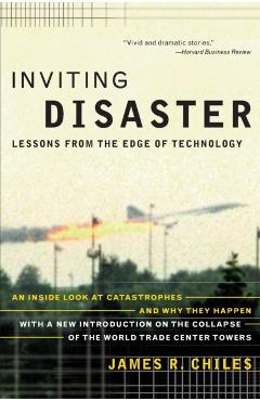 Inviting Disaster: Lessons from the Edge of Technology - James R. Chiles