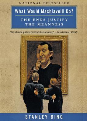 What Would Machiavelli Do?: The Ends Justify the Meanness - Stanley Bing
