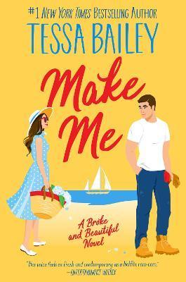 Make Me: A Broke and Beautiful Novel - Tessa Bailey