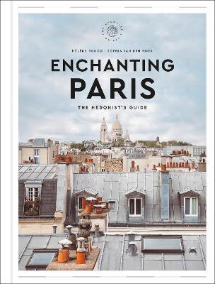 Enchanting Paris: The Hedonist's Guide - Hélène Rocco