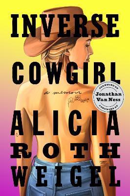 Inverse Cowgirl: A Memoir - Alicia Weigel