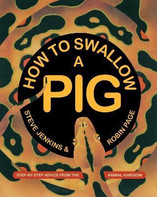 How to Swallow a Pig: Step-By-Step Advice from the Animal Kingdom - Steve Jenkins