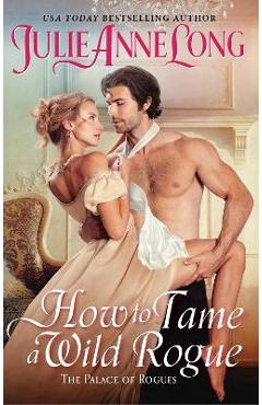 Poza produsului How to Tame a Wild Rogue: The Palace of Rogues - Julie Anne Long