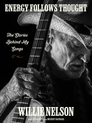 Energy Follows Thought: The Stories Behind My Songs - Willie Nelson