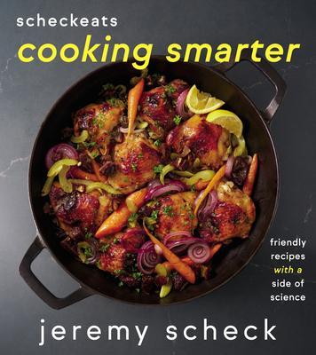 Scheckeats--Cooking Smarter: Friendly Recipes with a Side of Science - Jeremy Scheck