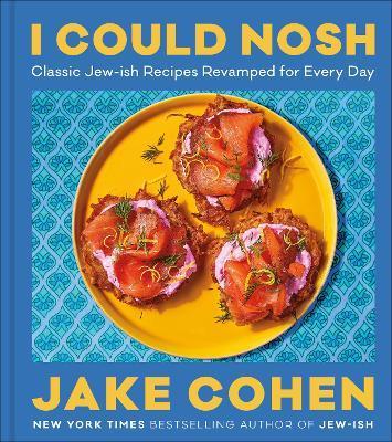 I Could Nosh: Classic Jew-Ish Recipes Revamped for Every Day - Jake Cohen