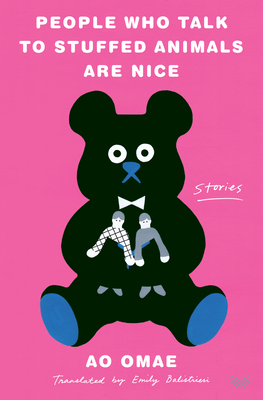 People Who Talk to Stuffed Animals Are Nice: Stories - Ao Omae