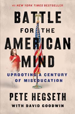 Battle for the American Mind: Uprooting a Century of Miseducation - Pete Hegseth