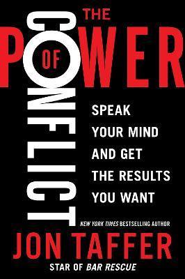 The Power of Conflict: Speak Your Mind and Get the Results You Want - Jon Taffer