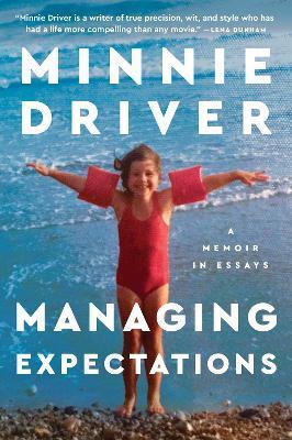 Managing Expectations: A Memoir in Essays - Minnie Driver