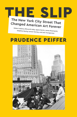 The Slip: The New York City Street That Changed American Art Forever - Prudence Peiffer