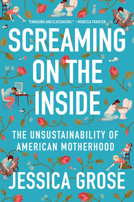 Screaming on the Inside: The Unsustainability of American Motherhood - Jessica Grose