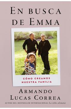 Poza produsului In Search of Emma \ En Busca de Emma (Spanish Edition): Cómo Creamos Nuestra Familia - Armando Lucas Correa