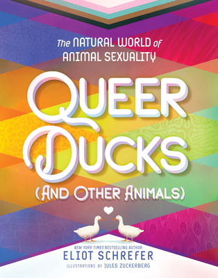 Queer Ducks (and Other Animals): The Natural World of Animal Sexuality - Eliot Schrefer
