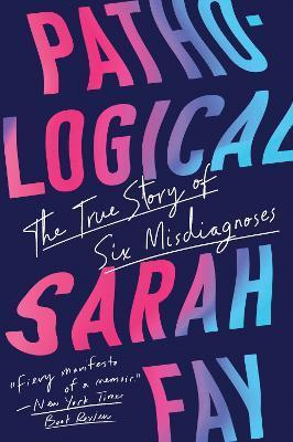 Pathological: The True Story of Six Misdiagnoses - Sarah Fay