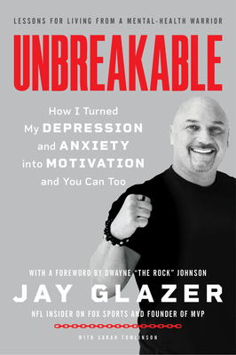 Unbreakable: How I Turned My Depression and Anxiety Into Motivation and You Can Too - Jay Glazer