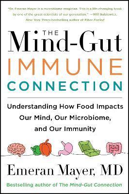 The Mind-Gut-Immune Connection: Understanding How Food Impacts Our Mind, Our Microbiome, and Our Immunity - Emeran Mayer