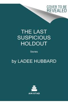 The Last Suspicious Holdout: Stories - Ladee Hubbard