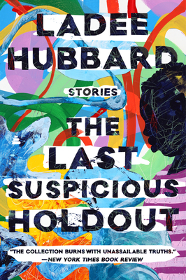 The Last Suspicious Holdout: Stories - Ladee Hubbard