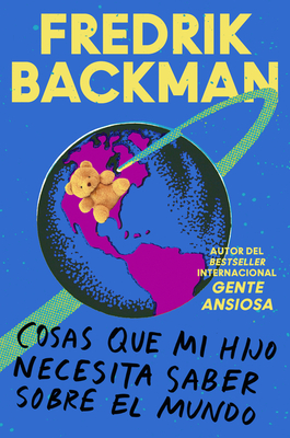Things My Son Needs to Know about the World \ Cosas Que Mi Hij (Spanish Edition): Cosas Que Mi Hijo Necesita Saber Sobre El Mundo - Fredrik Backman