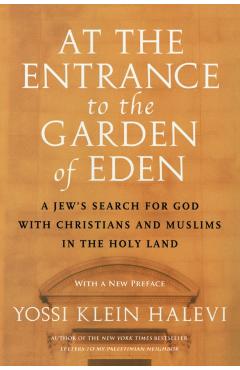 At the Entrance to the Garden of Eden: A Jew's Search for God with Christians and Muslims in the Holy Land - Yossi Klein Halevi
