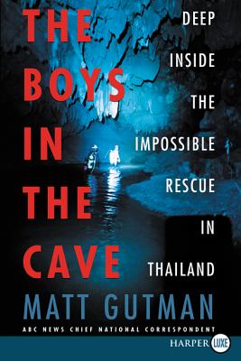 The Boys in the Cave: Deep Inside the Impossible Rescue in Thailand - Matt Gutman