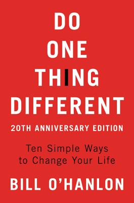 Do One Thing Different, 20th Anniversary Edition: Ten Simple Ways to Change Your Life - Bill O'hanlon