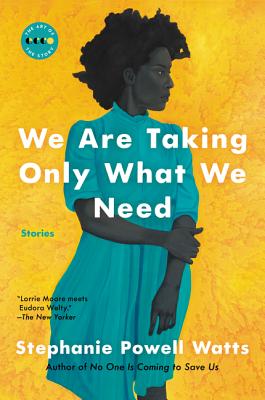 We Are Taking Only What We Need: Stories - Stephanie Powell Watts