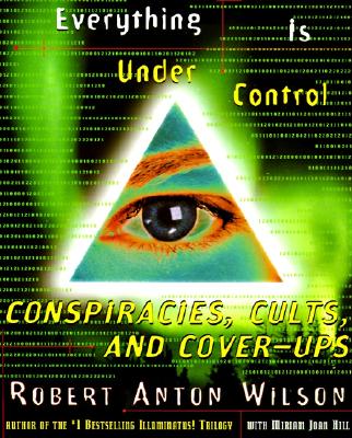 Everything Is Under Control: Conspiracies, Cults, and Cover-Ups - Robert A. Wilson