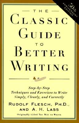 The Classic Guide to Better Writing: Step-By-Step Techniques and Exercises to Write Simply, Clearly and Correctly - Rudolf Flesch