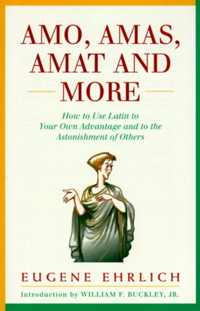 Amo, Amas, Amat and More: How to Use Latin to Your Own Advantage and to the Astonishment of Others - Eugene Ehrlich