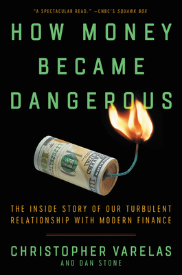 How Money Became Dangerous: The Inside Story of Our Turbulent Relationship with Modern Finance - Christopher Varelas