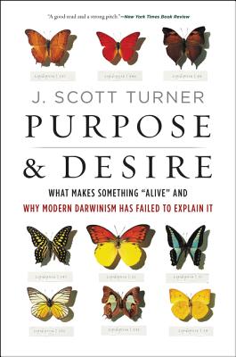 Purpose and Desire: What Makes Something Alive and Why Modern Darwinism Has Failed to Explain It - J. Scott Turner