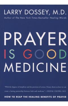 Prayer Is Good Medicine: How to Reap the Healing Benefits of Prayer - Larry Dossey