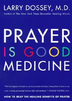 Prayer Is Good Medicine: How to Reap the Healing Benefits of Prayer - Larry Dossey