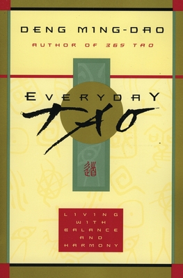 Everyday Tao: Living with Balance and Harmony - Ming-dao Deng