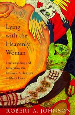 Lying with the Heavenly Woman: Understanding and Integrating the Femini - Robert A. Johnson