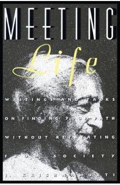 Poza produsului Meeting Life: Writings and Talks on Finding Your Path Without Retreating from Society - Jiddu Krishnamurti