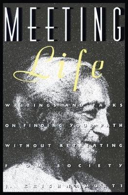 Meeting Life: Writings and Talks on Finding Your Path Without Retreating from Society - Jiddu Krishnamurti