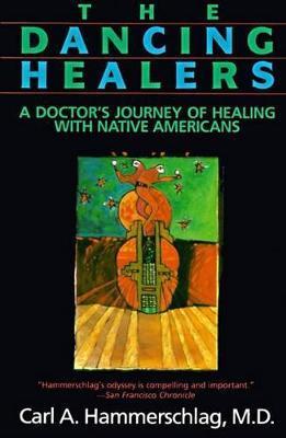 The Dancing Healers: A Doctor's Journey of Healing with Native Americans - Carl A. Hammerschlag